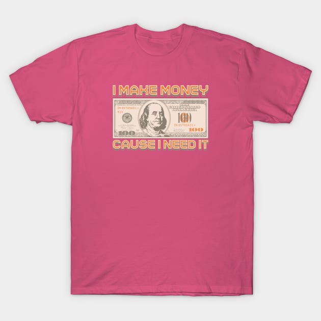 I Make Money - Cause I Need It T-Shirt by Monkey Business Bank